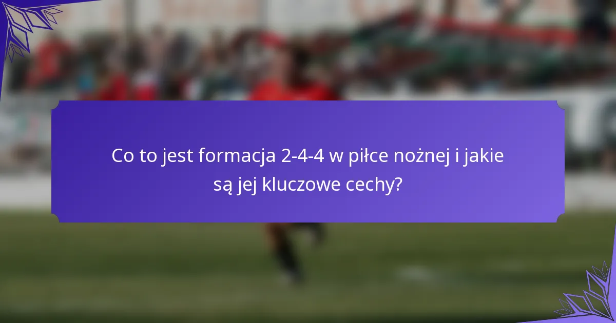 Co to jest formacja 2-4-4 w piłce nożnej i jakie są jej kluczowe cechy?