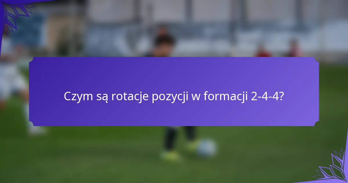 Czym są rotacje pozycji w formacji 2-4-4?