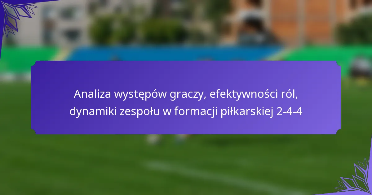 Analiza występów graczy, efektywności ról, dynamiki zespołu w formacji piłkarskiej 2-4-4