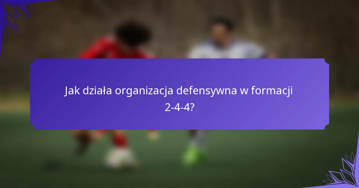 Jak działa organizacja defensywna w formacji 2-4-4?