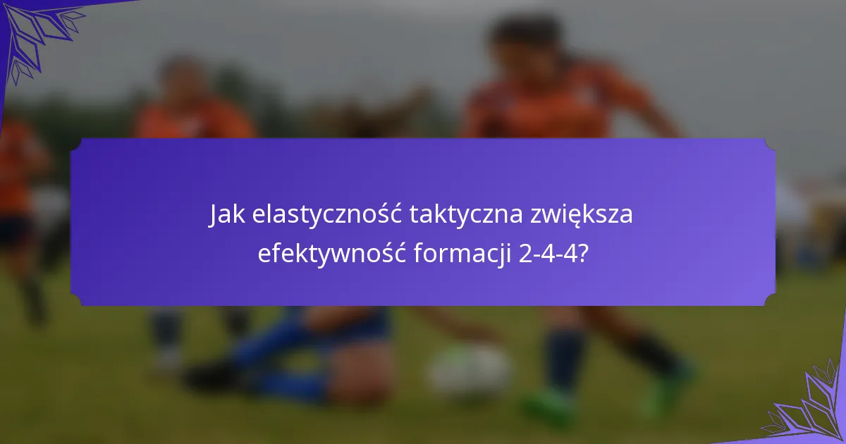 Jak elastyczność taktyczna zwiększa efektywność formacji 2-4-4?
