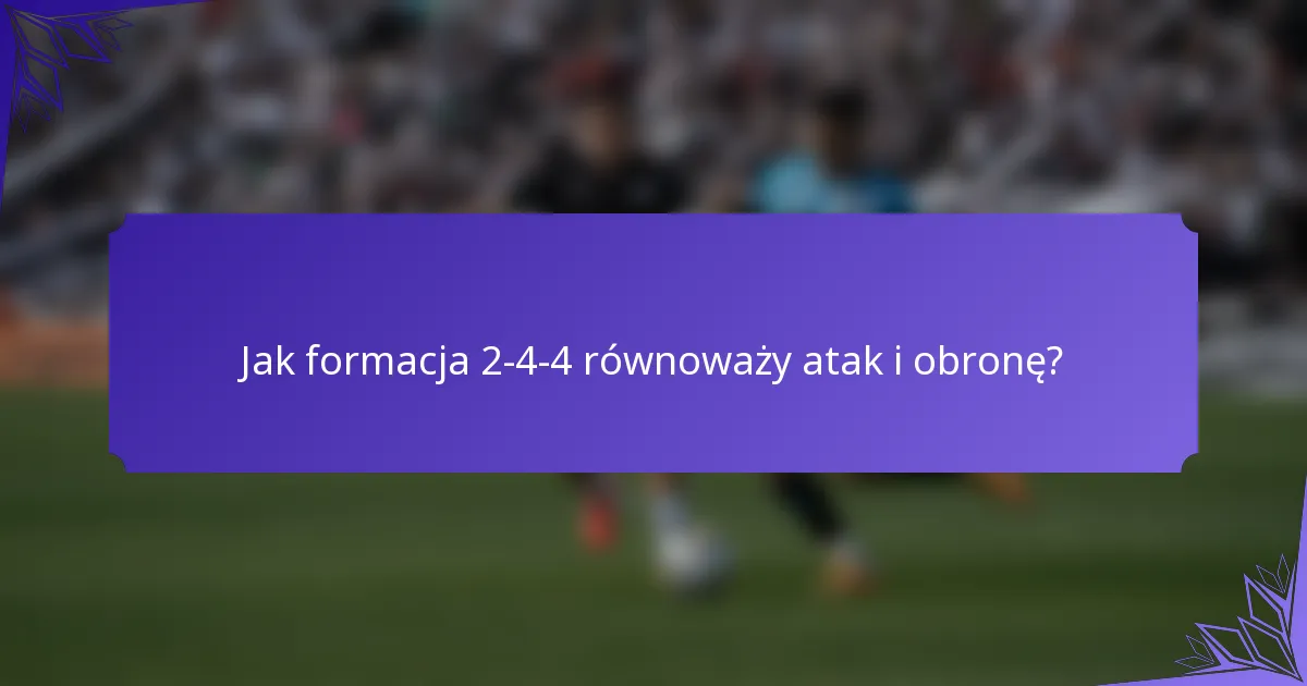 Jak formacja 2-4-4 równoważy atak i obronę?