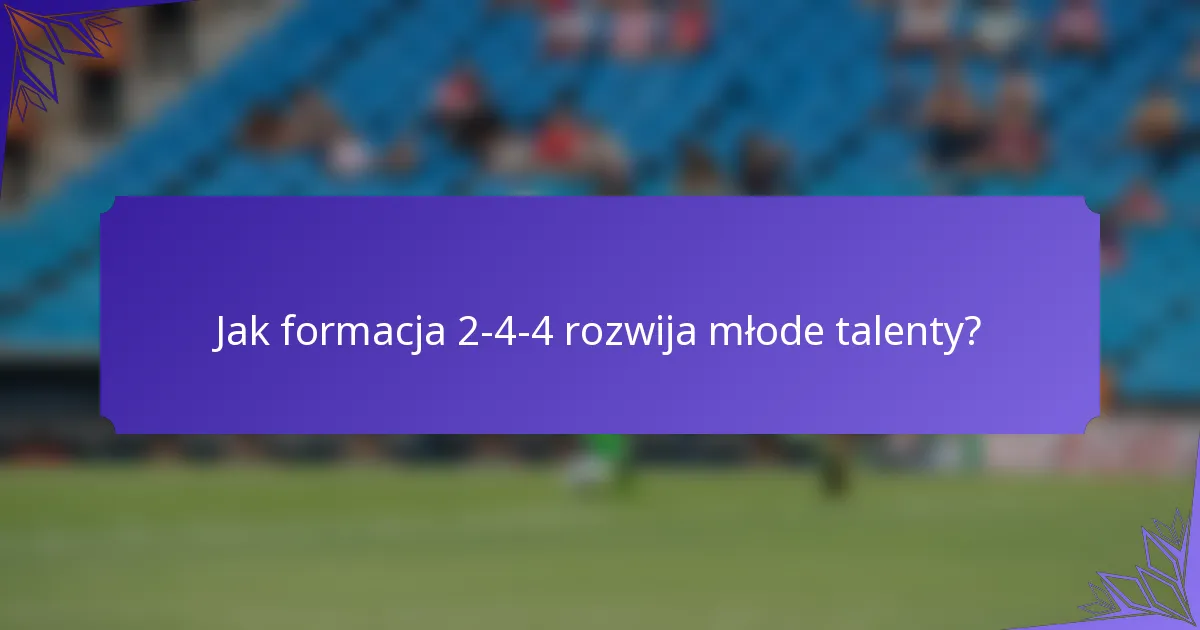 Jak formacja 2-4-4 rozwija młode talenty?