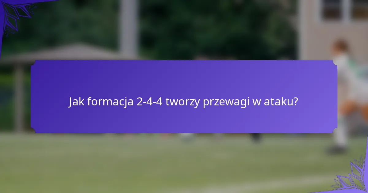 Jak formacja 2-4-4 tworzy przewagi w ataku?
