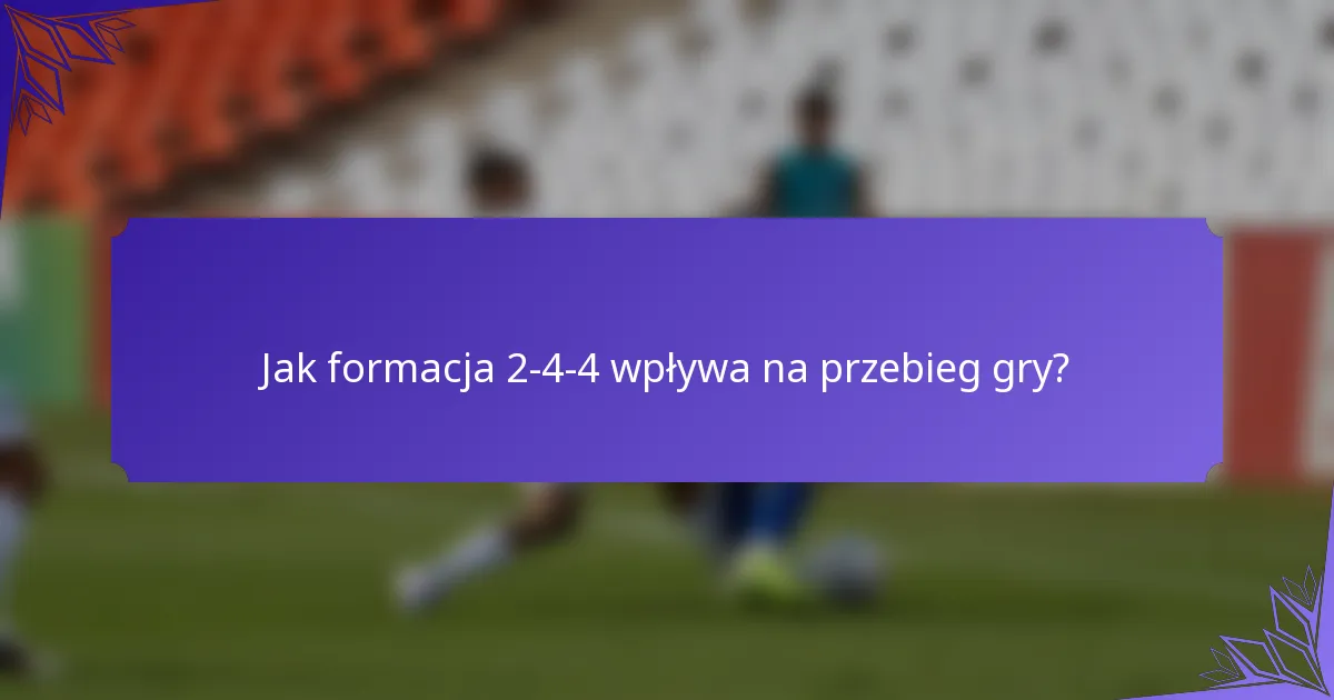 Jak formacja 2-4-4 wpływa na przebieg gry?