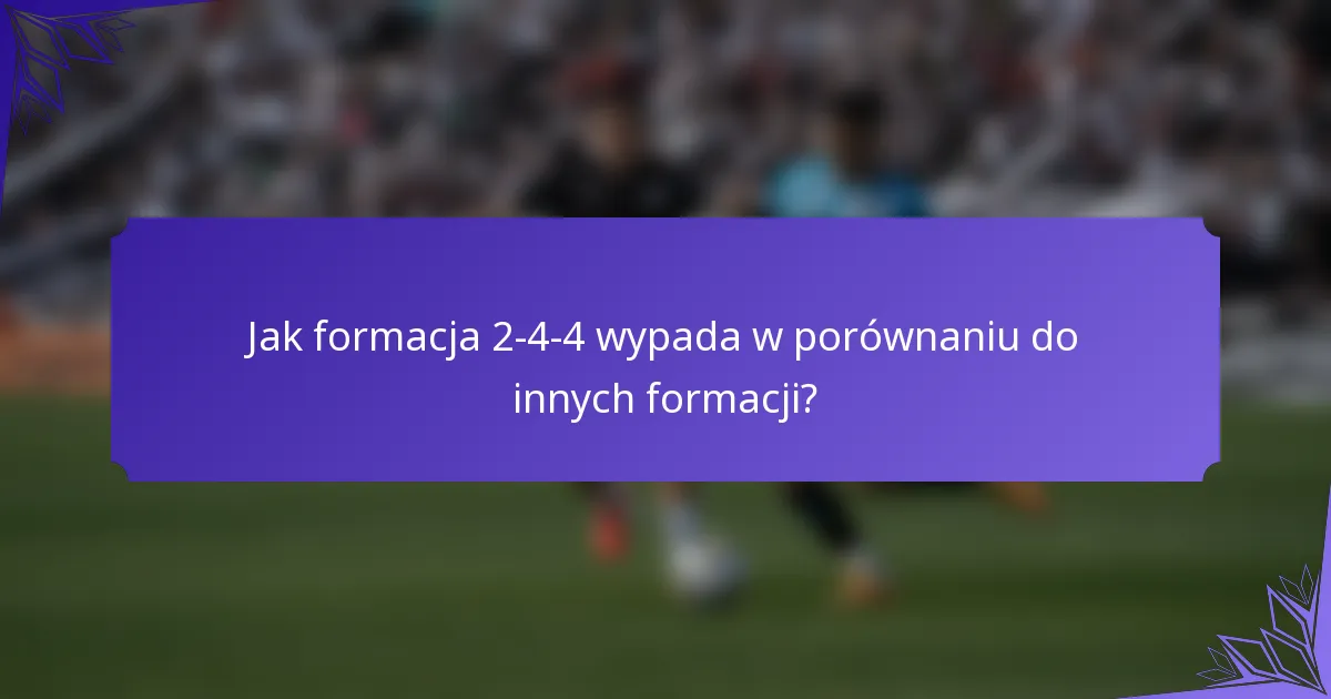 Jak formacja 2-4-4 wypada w porównaniu do innych formacji?