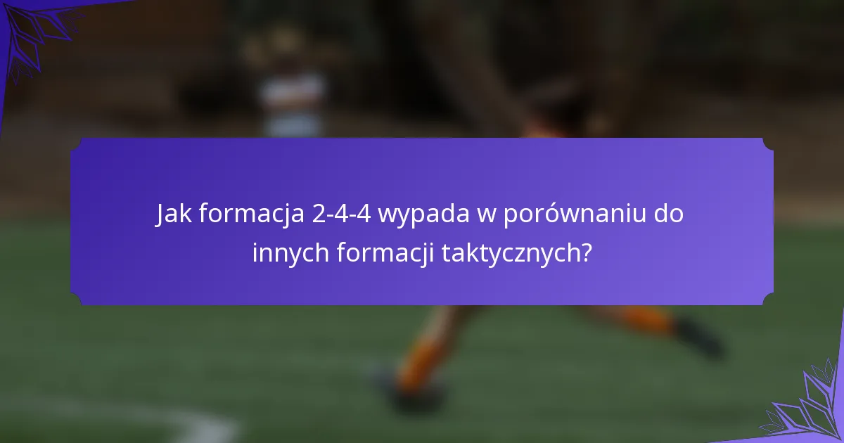 Jak formacja 2-4-4 wypada w porównaniu do innych formacji taktycznych?