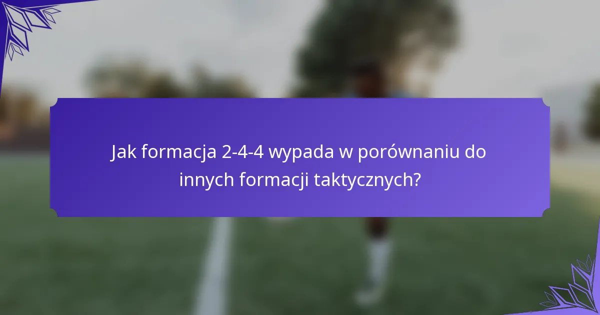 Jak formacja 2-4-4 wypada w porównaniu do innych formacji taktycznych?