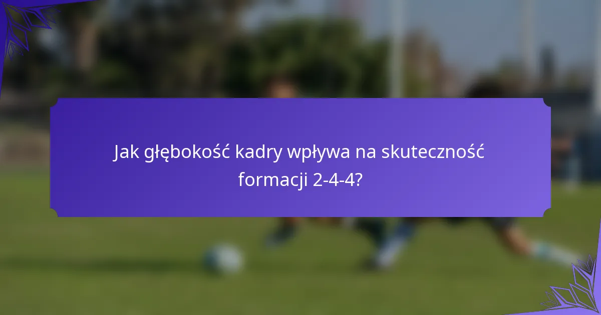 Jak głębokość kadry wpływa na skuteczność formacji 2-4-4?