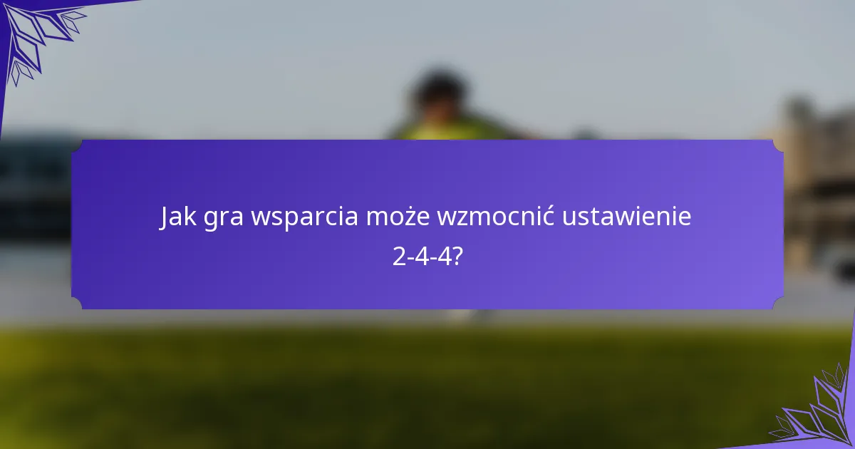 Jak gra wsparcia może wzmocnić ustawienie 2-4-4?