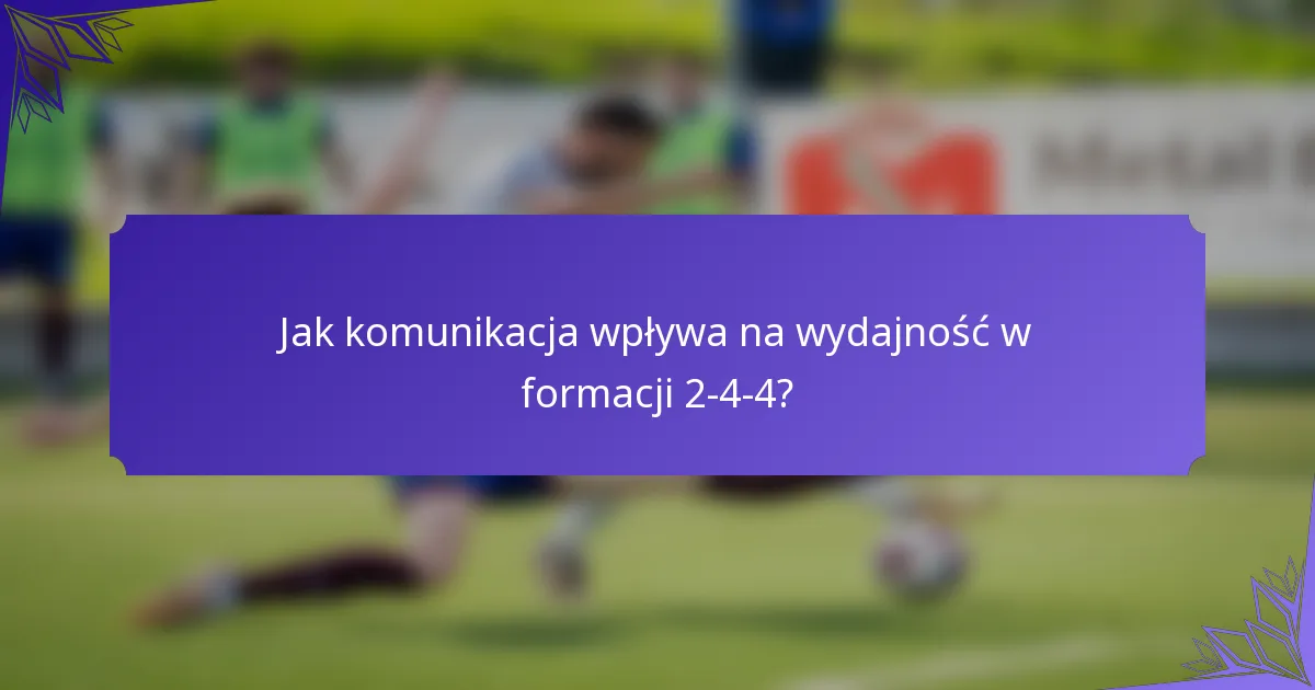Jak komunikacja wpływa na wydajność w formacji 2-4-4?