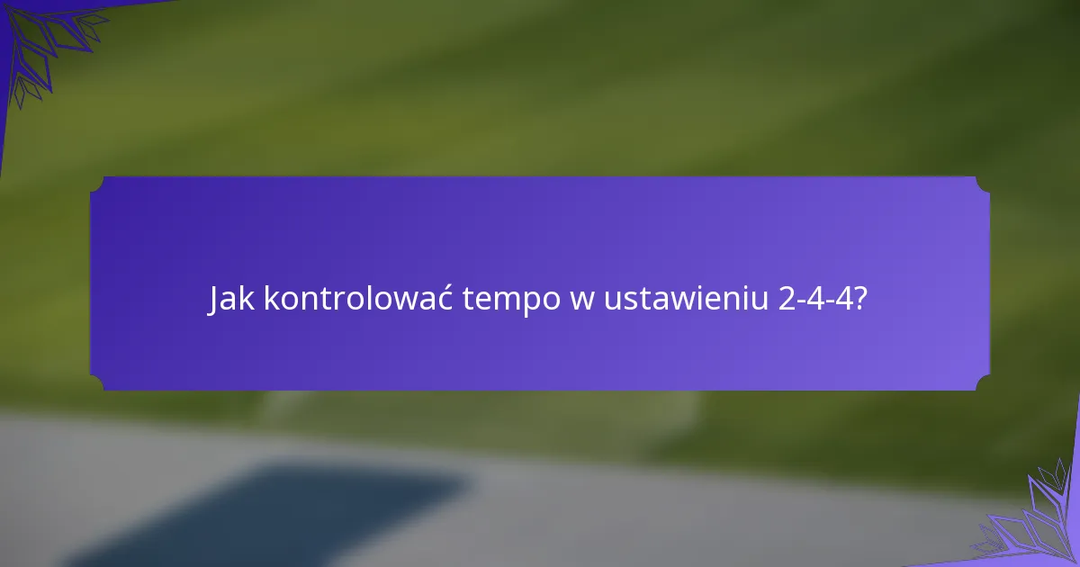 Jak kontrolować tempo w ustawieniu 2-4-4?