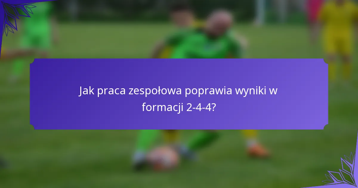 Jak praca zespołowa poprawia wyniki w formacji 2-4-4?