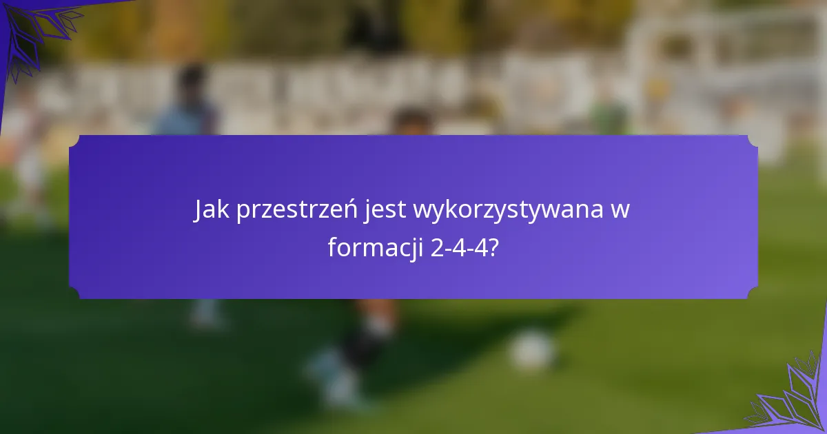 Jak przestrzeń jest wykorzystywana w formacji 2-4-4?
