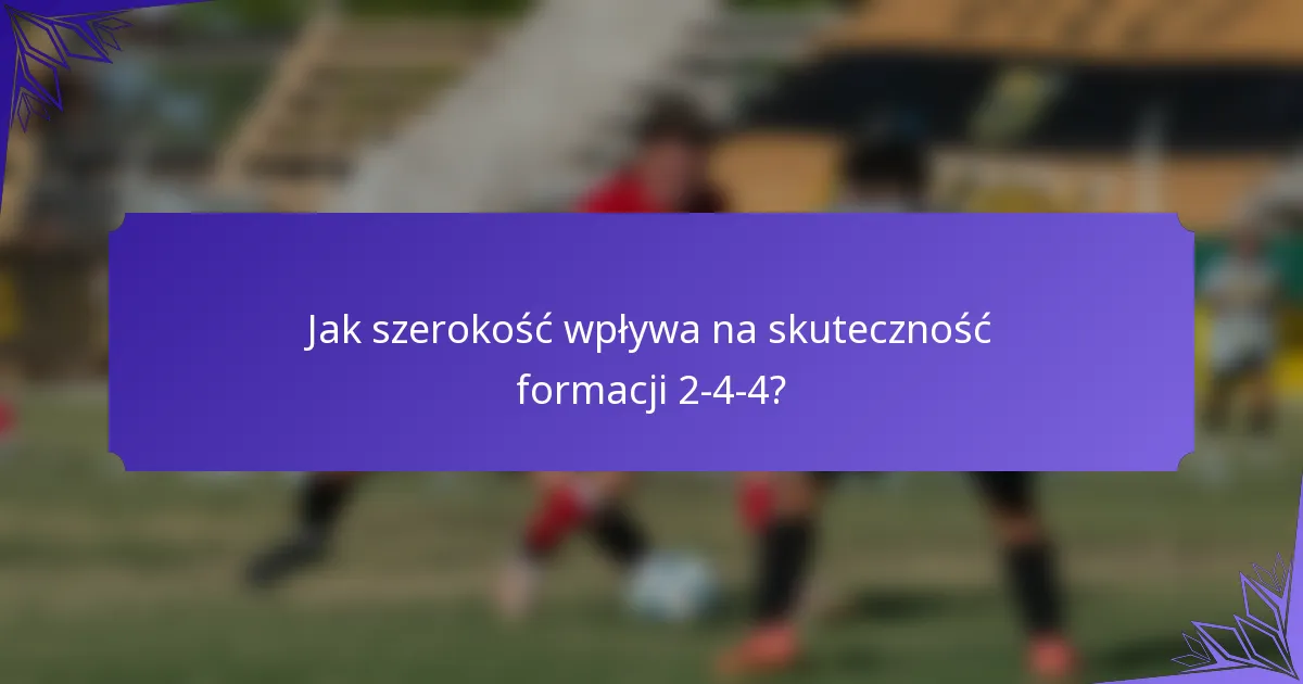 Jak szerokość wpływa na skuteczność formacji 2-4-4?