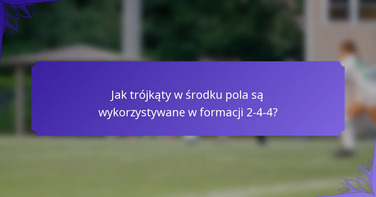 Jak trójkąty w środku pola są wykorzystywane w formacji 2-4-4?