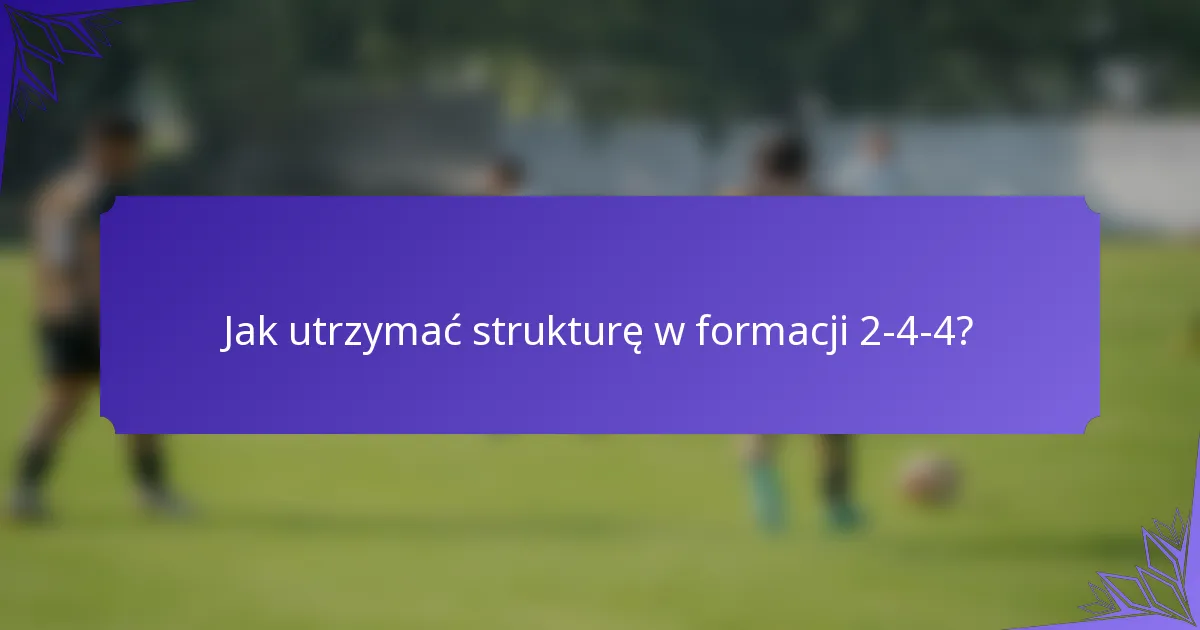 Jak utrzymać strukturę w formacji 2-4-4?