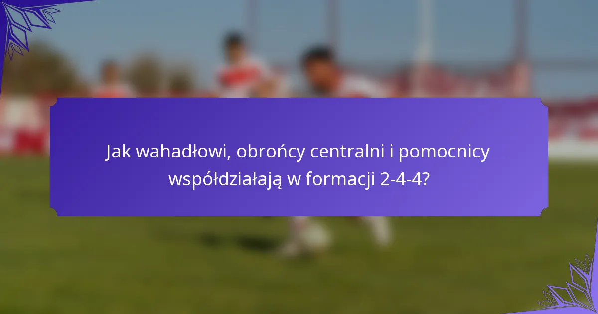 Jak wahadłowi, obrońcy centralni i pomocnicy współdziałają w formacji 2-4-4?