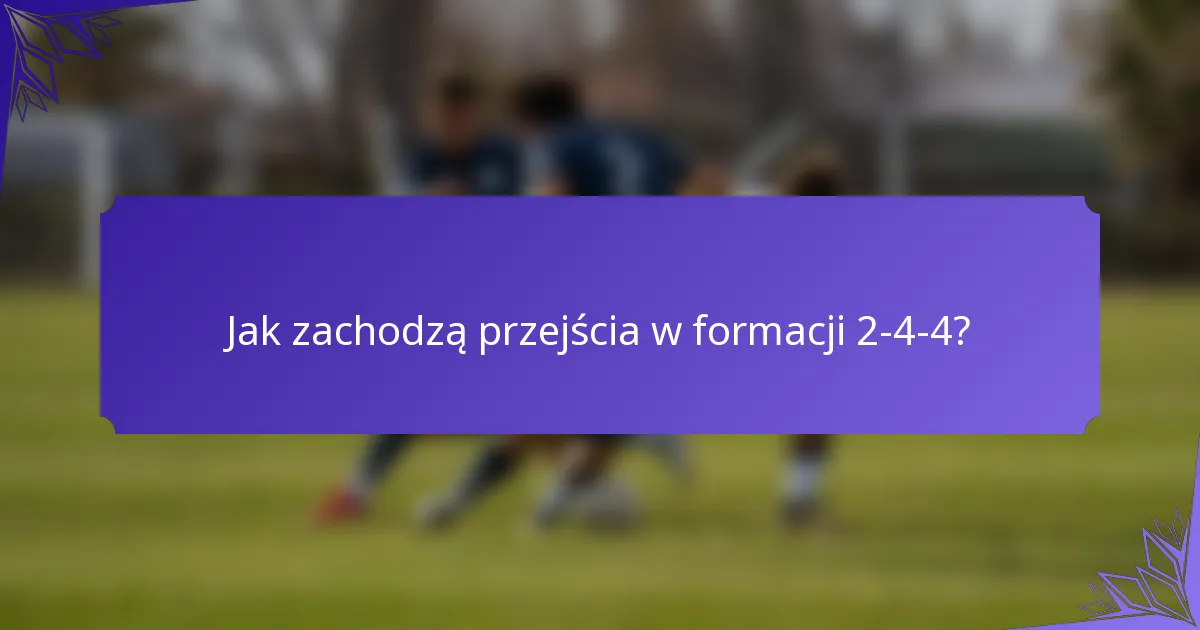 Jak zachodzą przejścia w formacji 2-4-4?