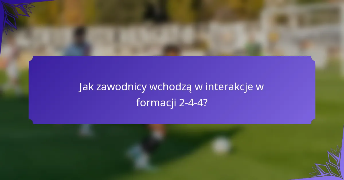 Jak zawodnicy wchodzą w interakcje w formacji 2-4-4?