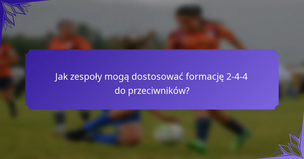 Jak zespoły mogą dostosować formację 2-4-4 do przeciwników?