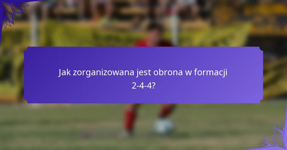 Jak zorganizowana jest obrona w formacji 2-4-4?