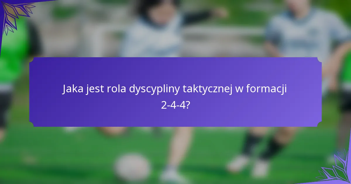 Jaka jest rola dyscypliny taktycznej w formacji 2-4-4?