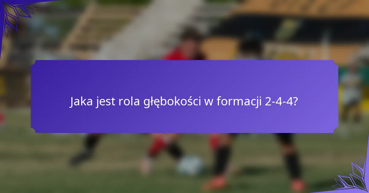 Jaka jest rola głębokości w formacji 2-4-4?