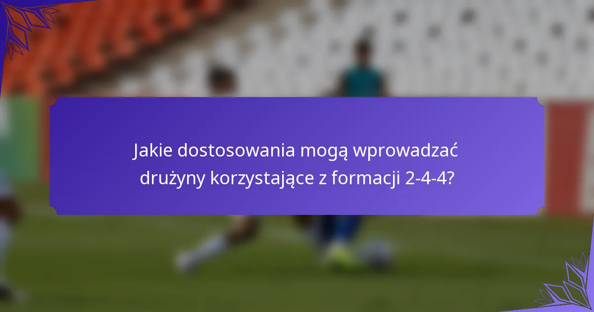 Jakie dostosowania mogą wprowadzać drużyny korzystające z formacji 2-4-4?