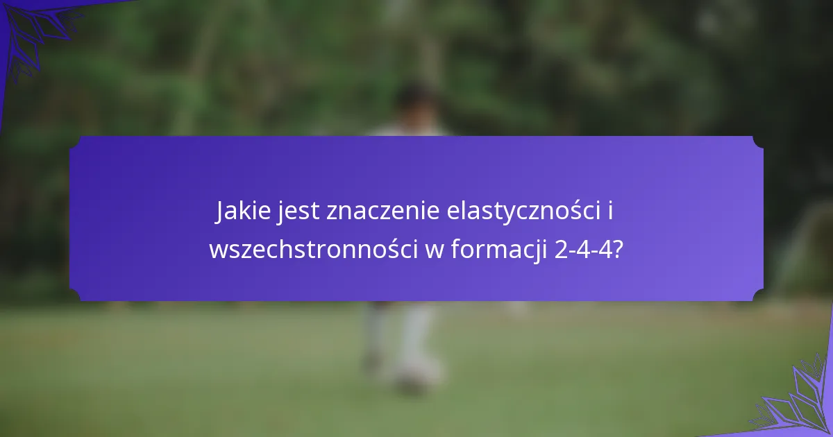 Jakie jest znaczenie elastyczności i wszechstronności w formacji 2-4-4?
