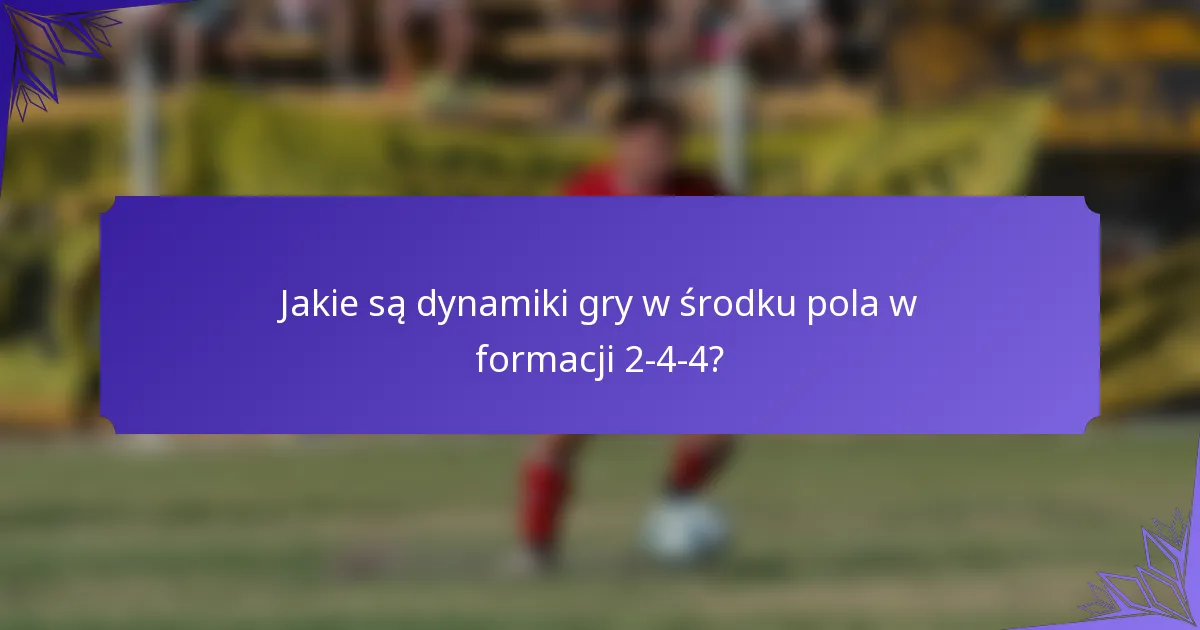 Jakie są dynamiki gry w środku pola w formacji 2-4-4?
