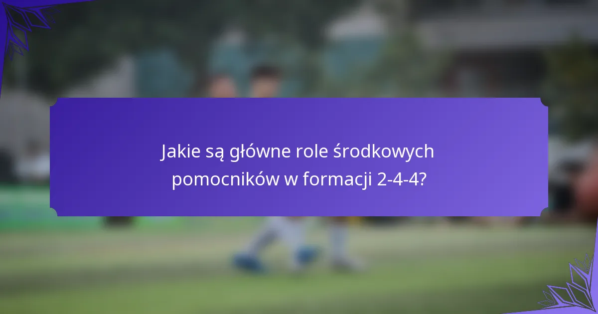 Jakie są główne role środkowych pomocników w formacji 2-4-4?