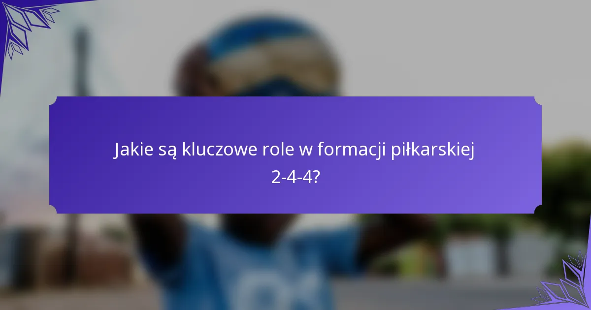Jakie są kluczowe role w formacji piłkarskiej 2-4-4?