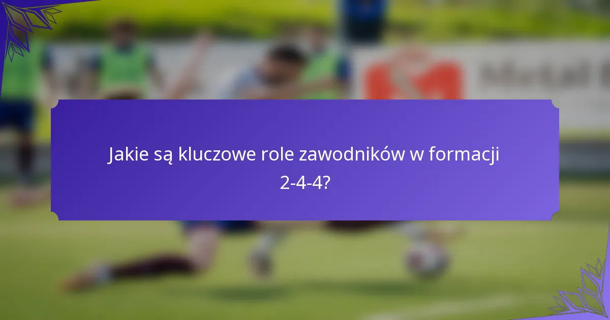 Jakie są kluczowe role zawodników w formacji 2-4-4?