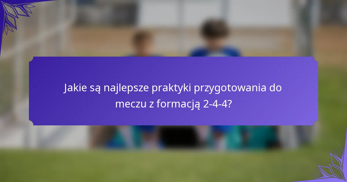 Jakie są najlepsze praktyki przygotowania do meczu z formacją 2-4-4?