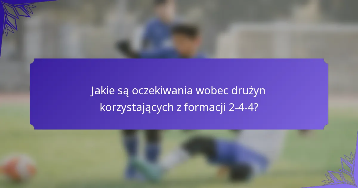 Jakie są oczekiwania wobec drużyn korzystających z formacji 2-4-4?