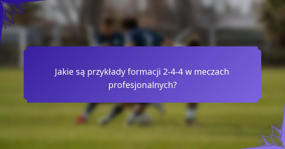 Jakie są przykłady formacji 2-4-4 w meczach profesjonalnych?
