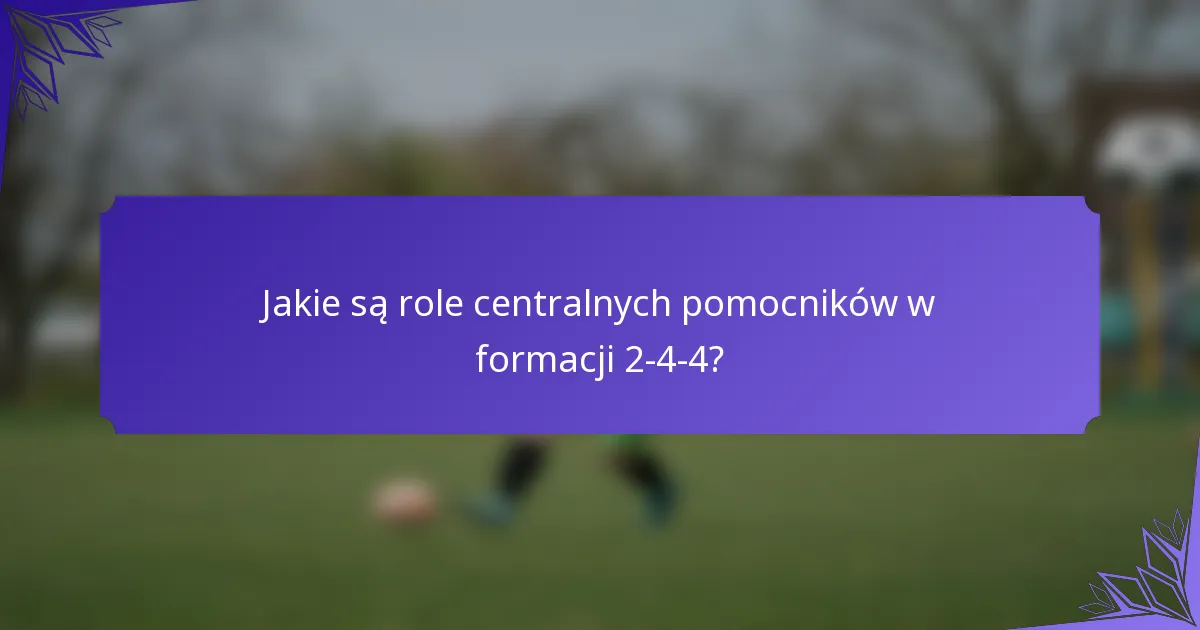 Jakie są role centralnych pomocników w formacji 2-4-4?