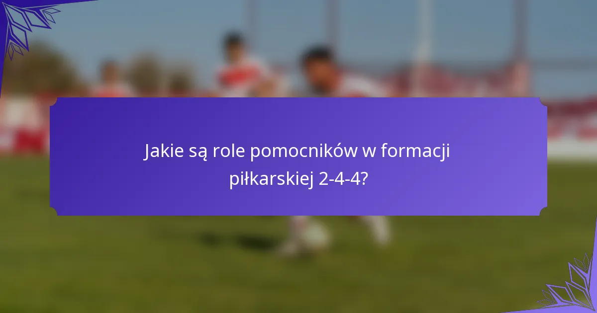 Jakie są role pomocników w formacji piłkarskiej 2-4-4?
