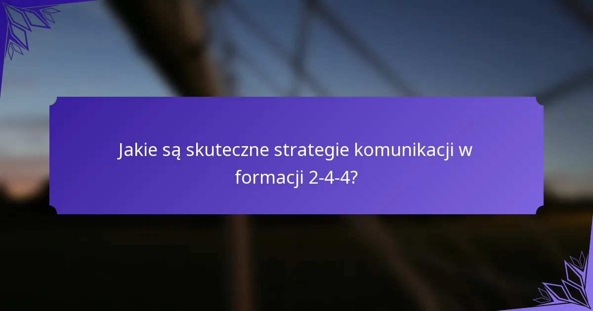 Jakie są skuteczne strategie komunikacji w formacji 2-4-4?
