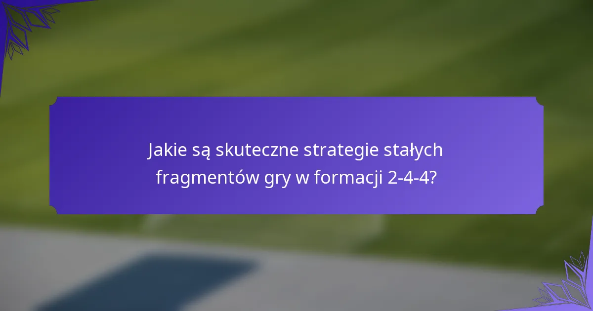 Jakie są skuteczne strategie stałych fragmentów gry w formacji 2-4-4?