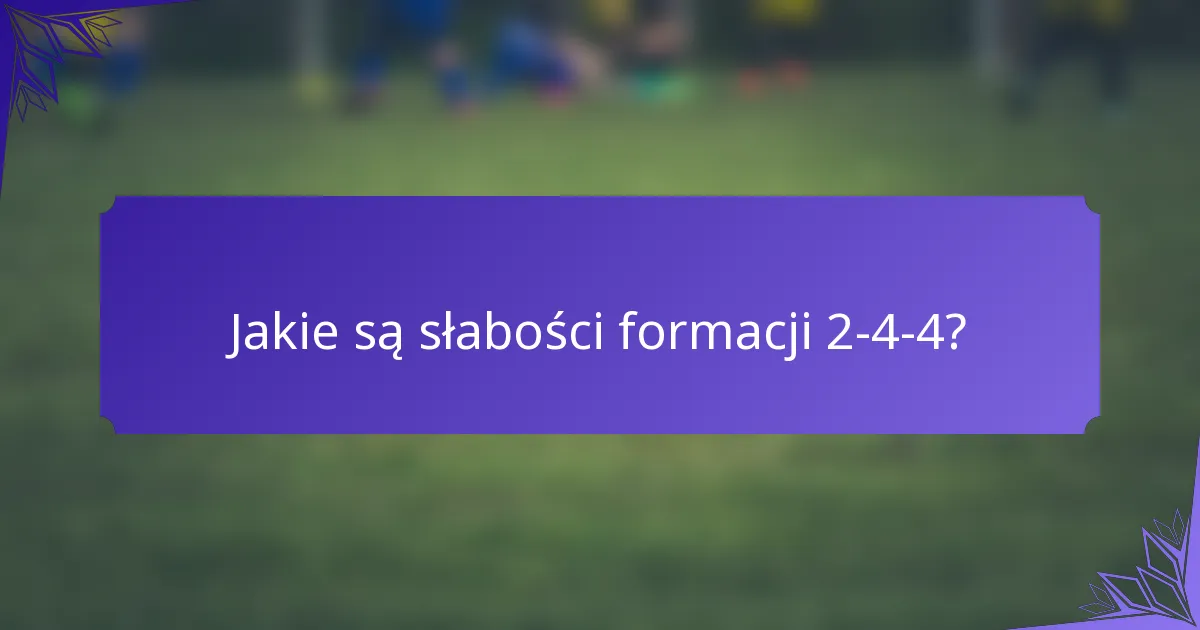 Jakie są słabości formacji 2-4-4?