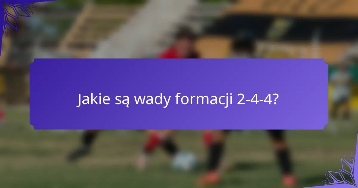 Jakie są wady formacji 2-4-4?