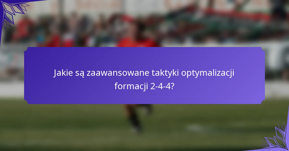 Jakie są zaawansowane taktyki optymalizacji formacji 2-4-4?