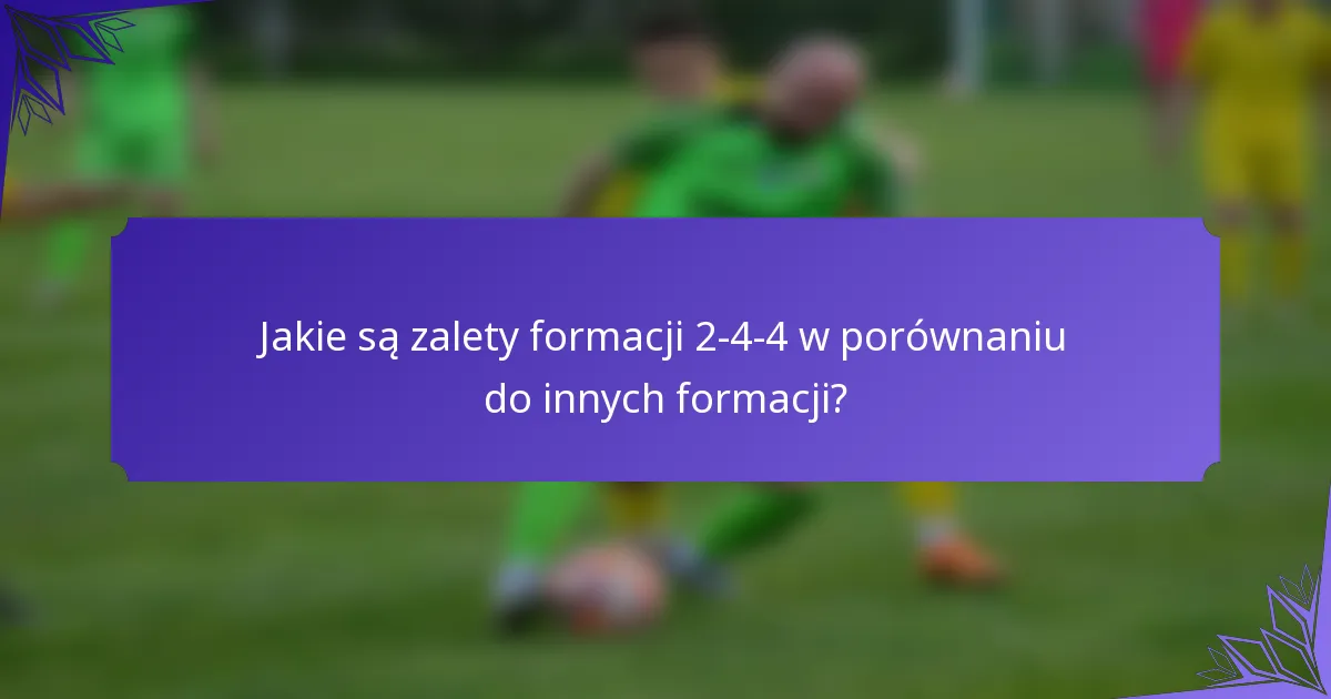 Jakie są zalety formacji 2-4-4 w porównaniu do innych formacji?