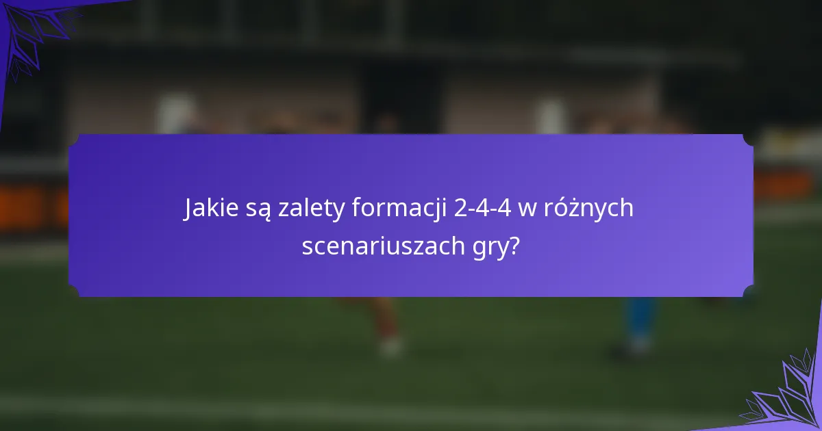 Jakie są zalety formacji 2-4-4 w różnych scenariuszach gry?