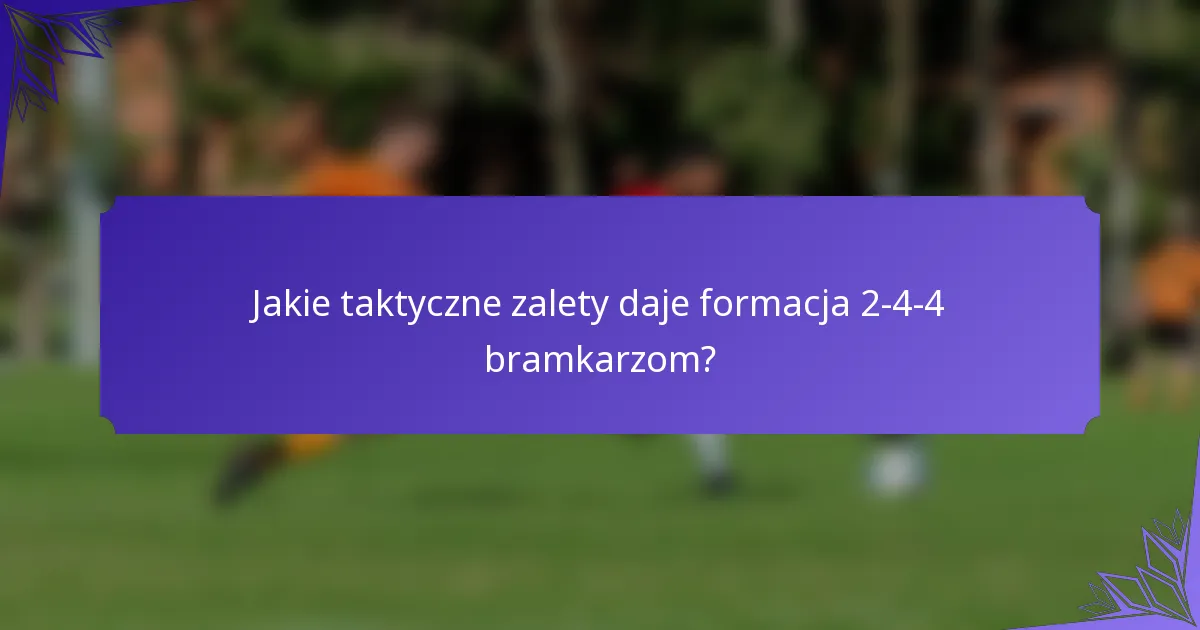 Jakie taktyczne zalety daje formacja 2-4-4 bramkarzom?