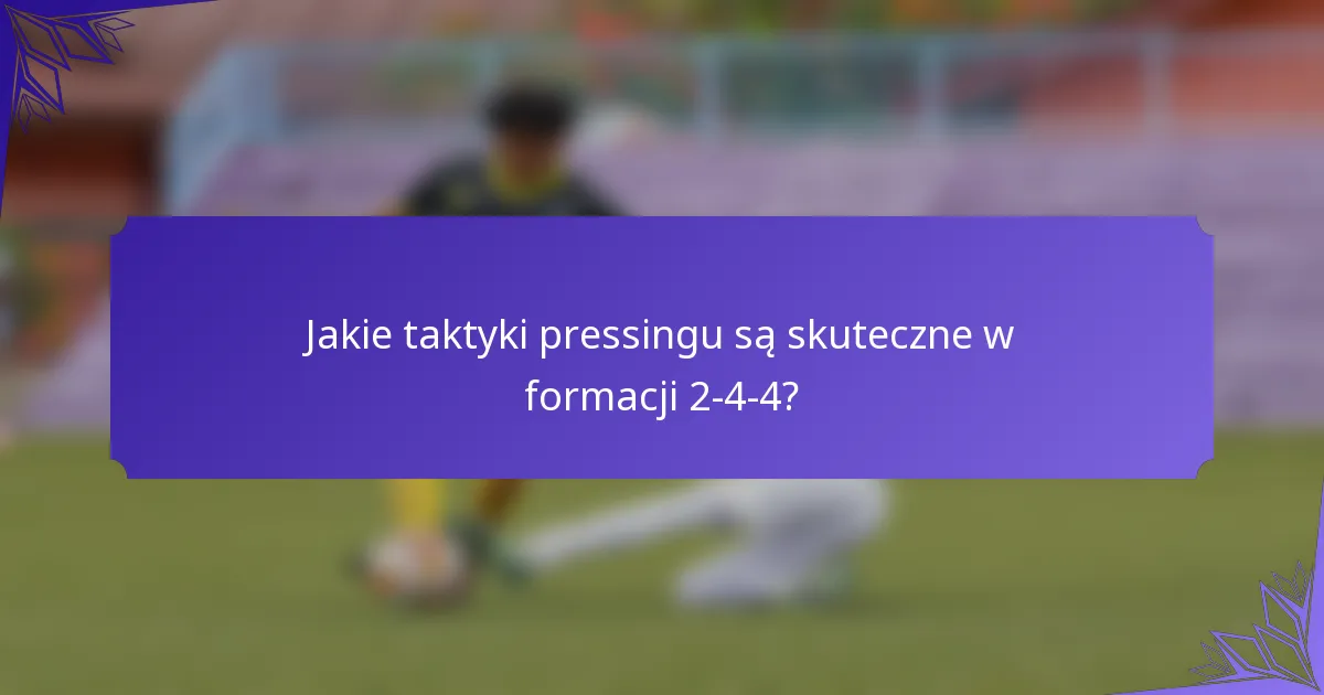 Jakie taktyki pressingu są skuteczne w formacji 2-4-4?