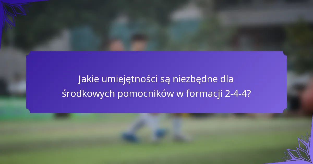Jakie umiejętności są niezbędne dla środkowych pomocników w formacji 2-4-4?