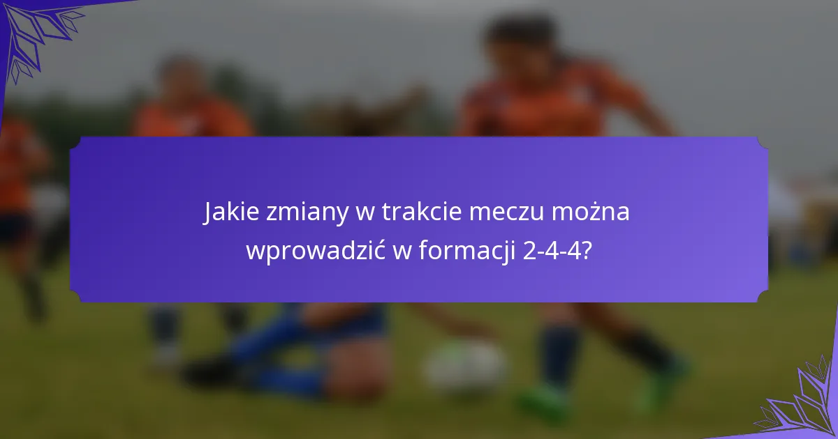 Jakie zmiany w trakcie meczu można wprowadzić w formacji 2-4-4?